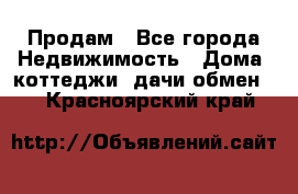 Продам - Все города Недвижимость » Дома, коттеджи, дачи обмен   . Красноярский край